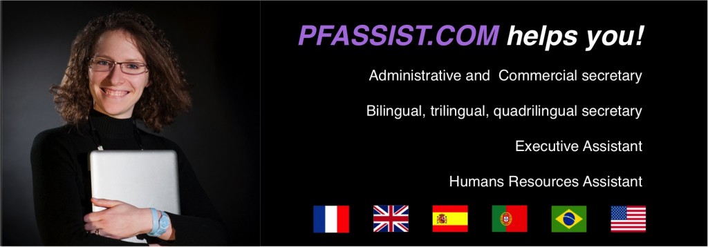PFASSIST.COM helps you ! Administrative and  Commercial secretary, Bilingual, trilingual, quadrilingual secretary, Executive Assistant, Humans Resources Assistant.
